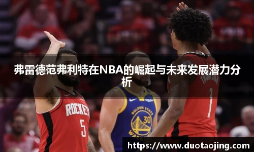 弗雷德范弗利特在NBA的崛起与未来发展潜力分析